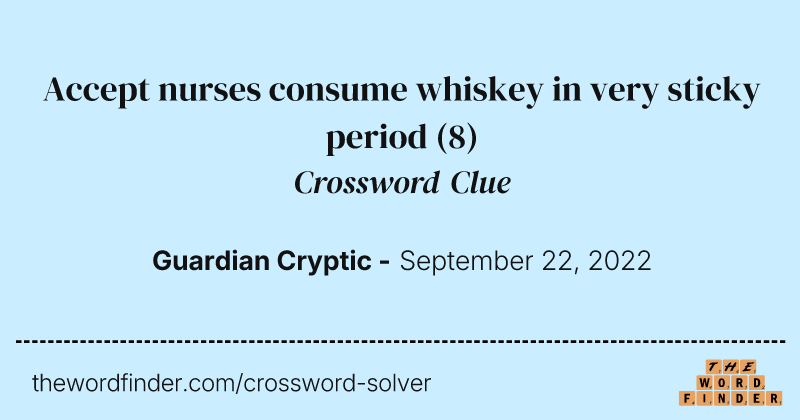 Accept nurses consume whiskey in very sticky period crossword clue image