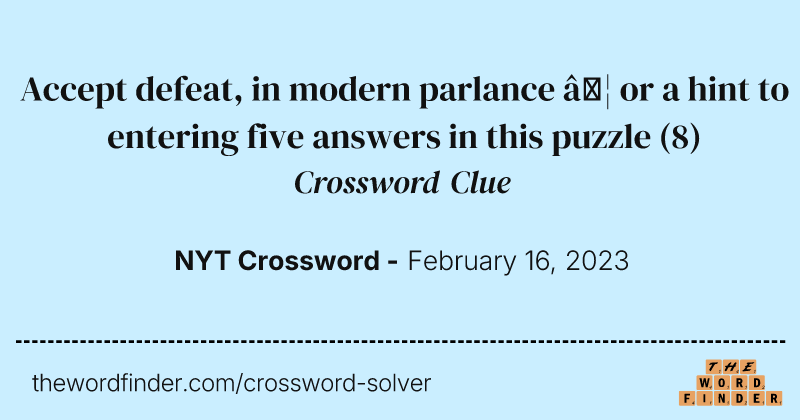 Accept defeat, in modern parlance … or a hint to entering five answers in this puzzle crossword clue image