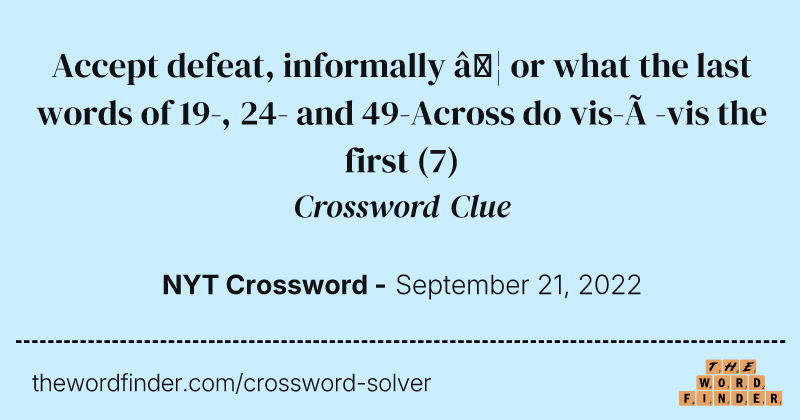 Accept defeat, informally … or what the last words of 19-, 24- and 49-Across do vis-à-vis the first crossword clue image