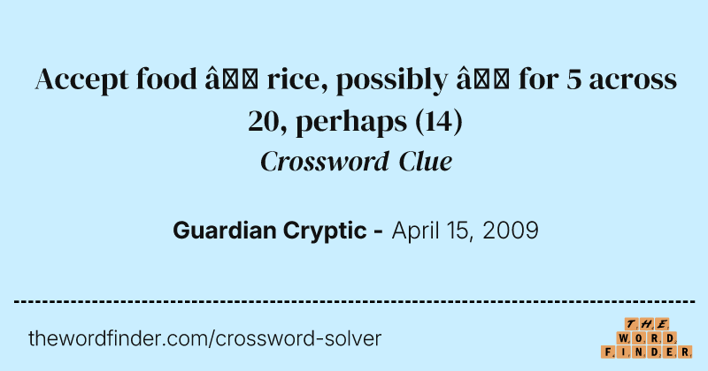 Accept food — rice, possibly — for 5 across 20, perhaps crossword clue image