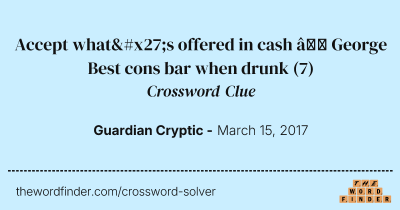 Accept what's offered in cash — George Best cons bar when drunk crossword clue image
