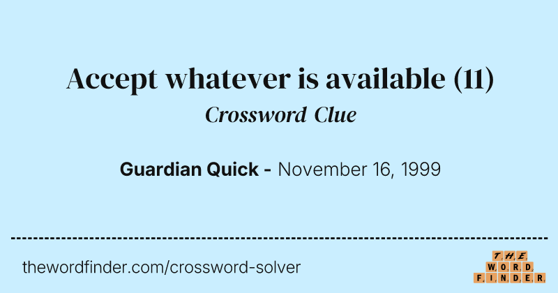 Accept whatever is available crossword clue image