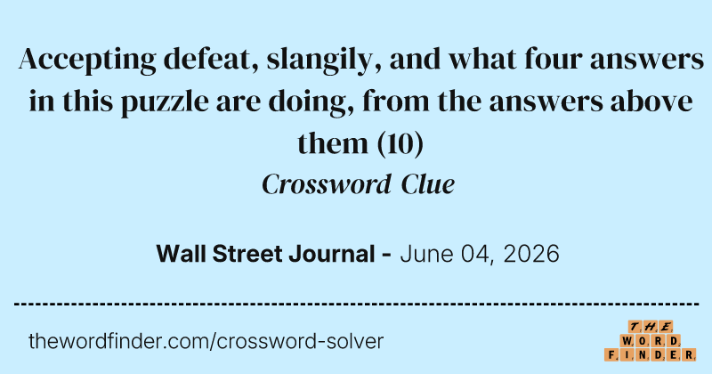 Accepting defeat, slangily, and what four answers in this puzzle are doing, from the answers above them crossword clue image