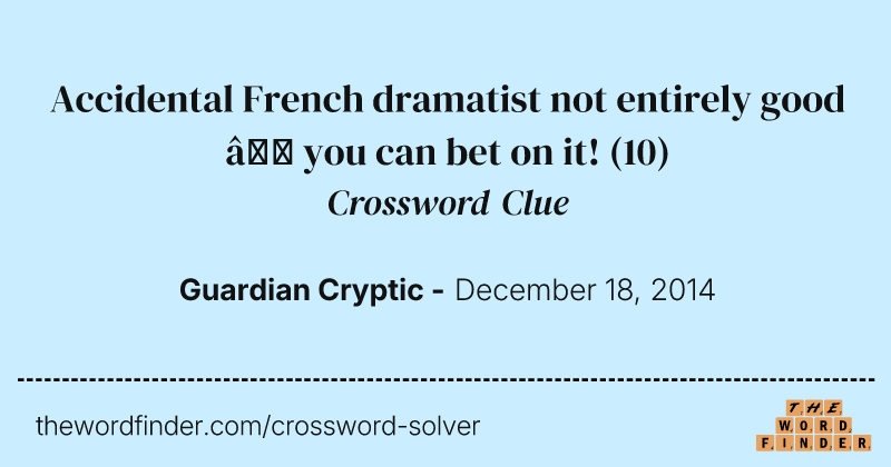 Accidental French dramatist not entirely good — you can bet on it! crossword clue image