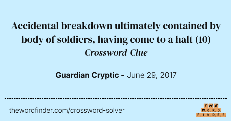 Accidental breakdown ultimately contained by body of soldiers, having come to a halt crossword clue image