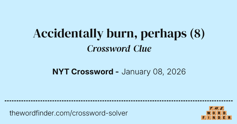 Accidentally burn, perhaps crossword clue image