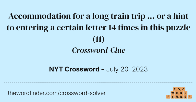 Accommodation for a long train trip ... or a hint to entering a certain letter 14 times in this puzzle crossword clue image