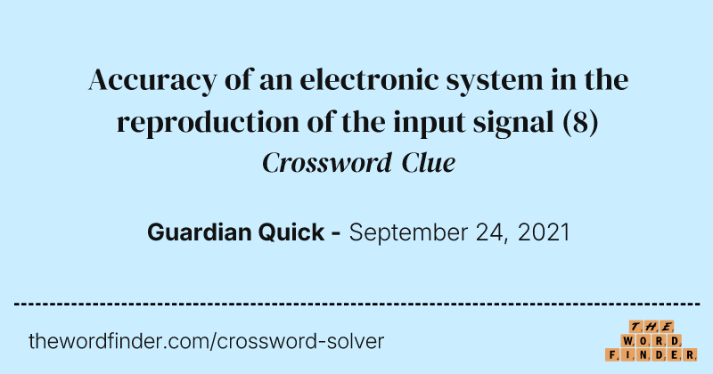 Accuracy of an electronic system in the reproduction of the input signal crossword clue image
