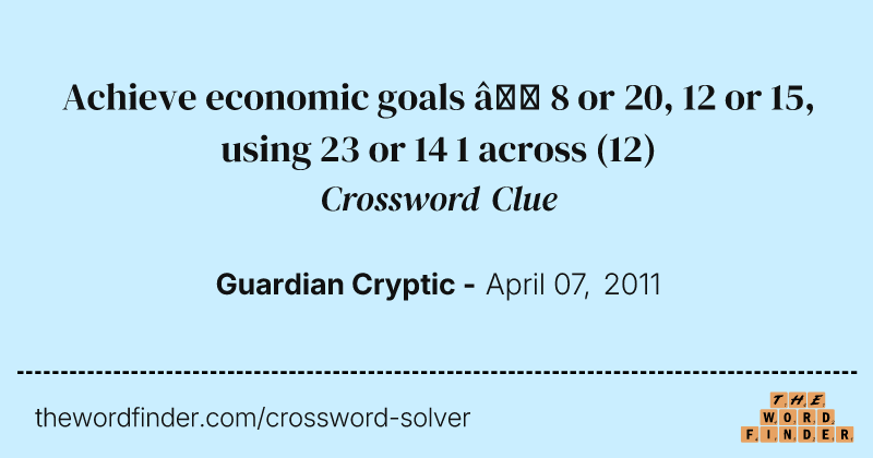 Achieve economic goals — 8 or 20, 12 or 15, using 23 or 14 1 across crossword clue image