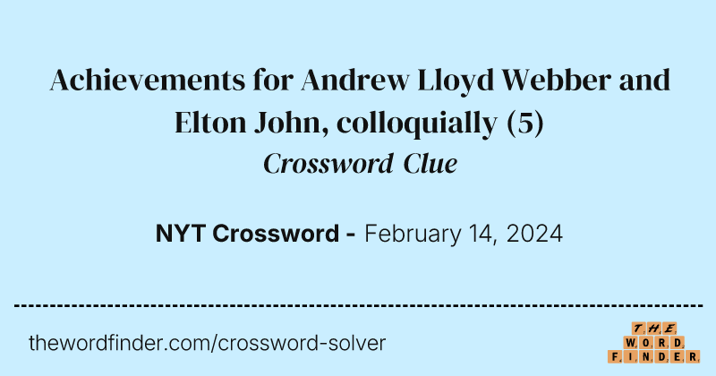 Achievements for Andrew Lloyd Webber and Elton John, colloquially crossword clue image