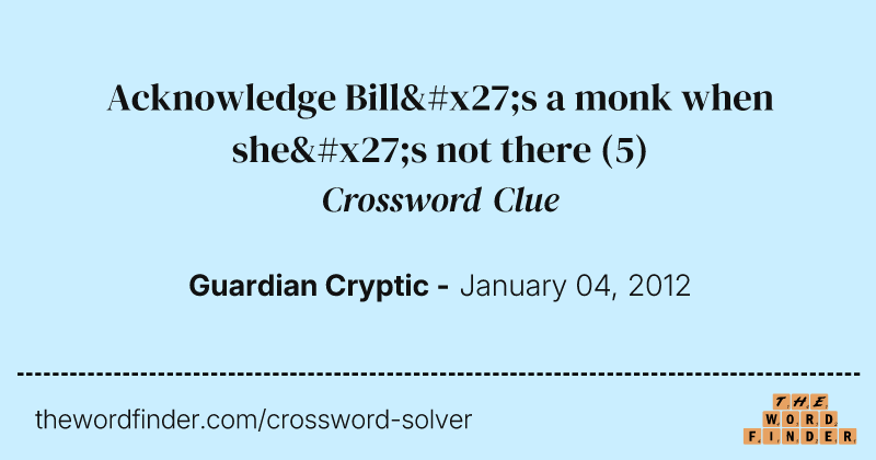 Acknowledge Bill's a monk when she's not there crossword clue image