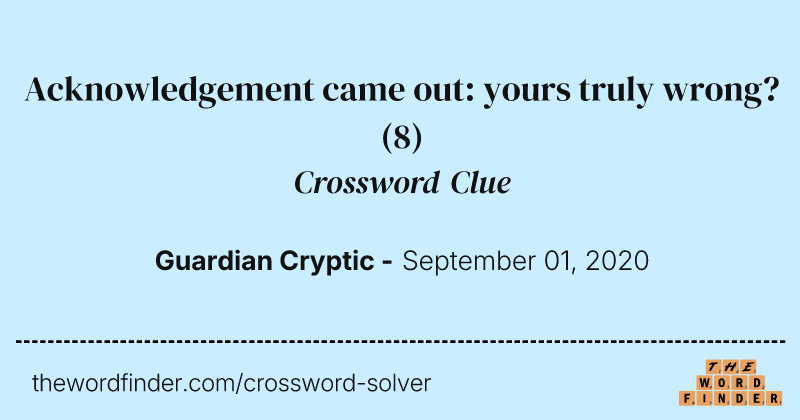 Acknowledgement came out: yours truly wrong? crossword clue image