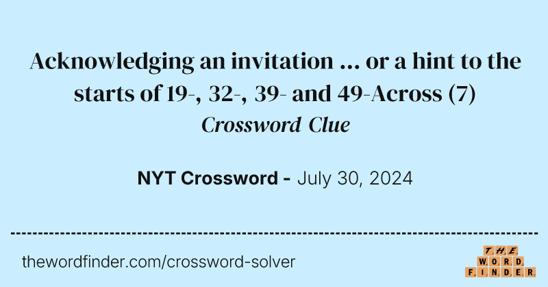 Acknowledging an invitation ... or a hint to the starts of 19-, 32-, 39- and 49-Across crossword clue image