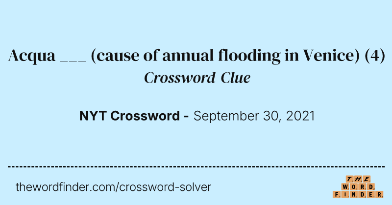 Acqua ___ (cause of annual flooding in Venice) crossword clue image