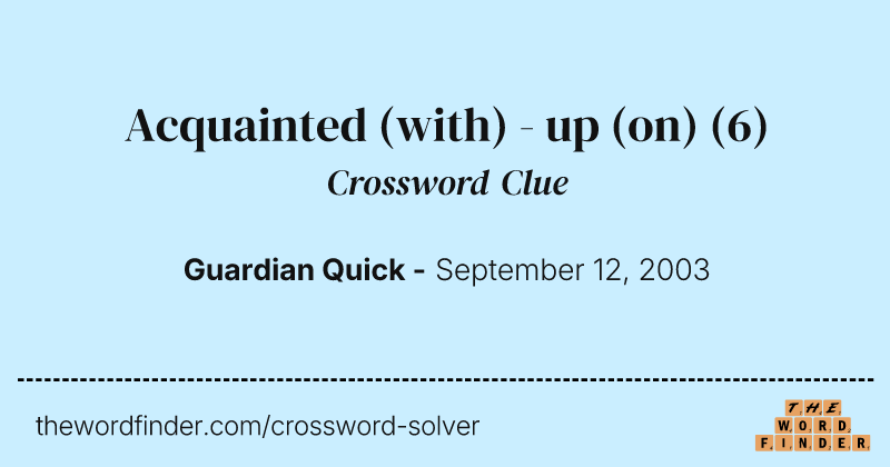 Acquainted (with) - up (on) crossword clue image