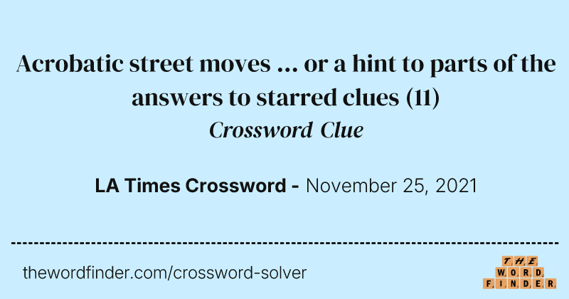 Acrobatic street moves ... or a hint to parts of the answers to starred clues crossword clue image