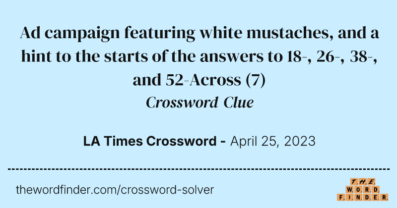 Ad campaign featuring white mustaches, and a hint to the starts of the answers to 18-, 26-, 38-, and 52-Across crossword clue image
