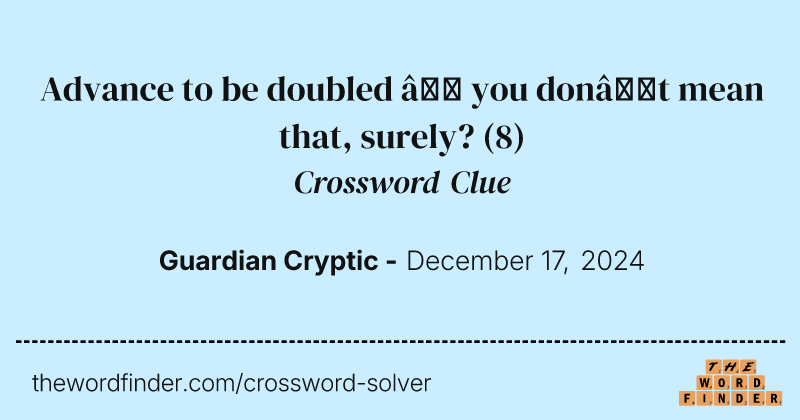 Advance to be doubled – you don’t mean that, surely? crossword clue image