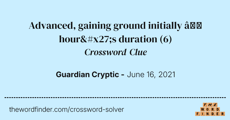 Advanced, gaining ground initially — hour's duration crossword clue image