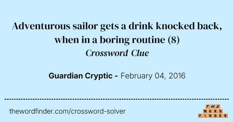 Adventurous sailor gets a drink knocked back, when in a boring routine crossword clue image