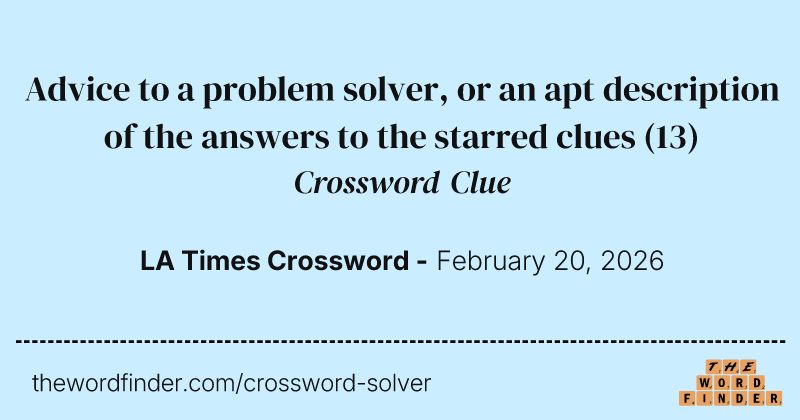 Advice to a problem solver, or an apt description of the answers to the starred clues crossword clue image