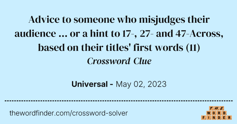 Advice to someone who misjudges their audience ... or a hint to 17-, 27- and 47-Across, based on their titles' first words crossword clue image