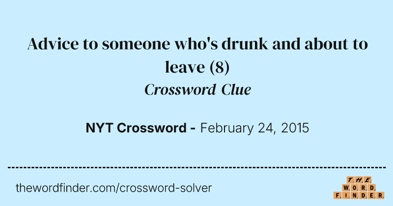 Advice to someone who's drunk and about to leave crossword clue image