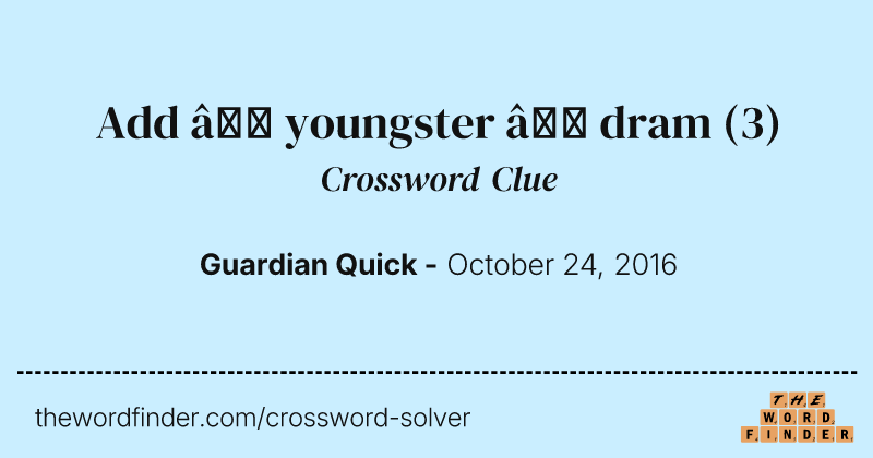 Add — youngster — dram crossword clue image