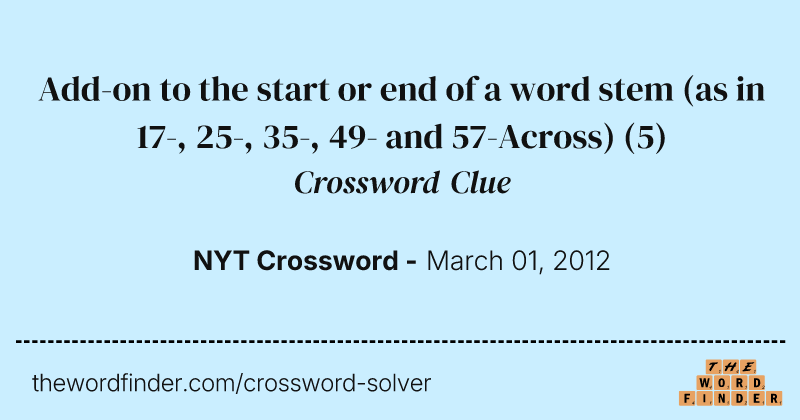 Add-on to the start or end of a word stem (as in 17-, 25-, 35-, 49- and 57-Across) crossword clue image