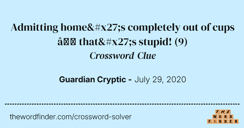 Admitting home's completely out of cups — that's stupid! crossword clue image