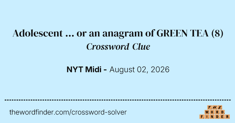 Adolescent ... or an anagram of GREEN TEA crossword clue image