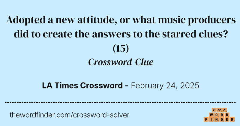 Adopted a new attitude, or what music producers did to create the answers to the starred clues? crossword clue image