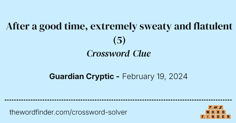 After a good time, extremely sweaty and flatulent crossword clue image