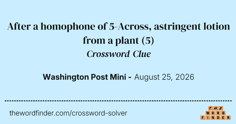 After a homophone of 5-Across, astringent lotion from a plant crossword clue image