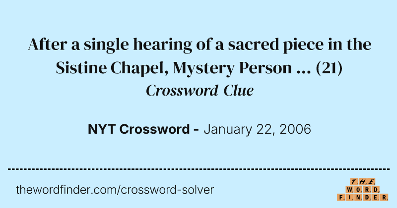 After a single hearing of a sacred piece in the Sistine Chapel, Mystery Person ... crossword clue image