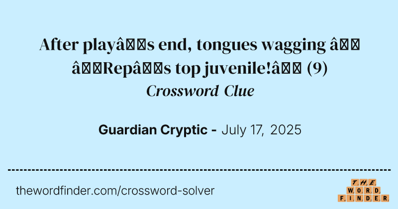 After play’s end, tongues wagging – ‘Rep’s top juvenile!’ crossword clue image