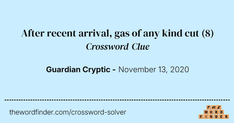 After recent arrival, gas of any kind cut crossword clue image