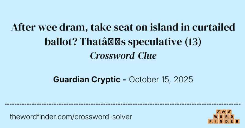 After wee dram, take seat on island in curtailed ballot? That’s speculative crossword clue image