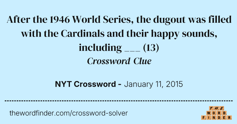 After the 1946 World Series, the dugout was filled with the Cardinals and their happy sounds, including ___ crossword clue image