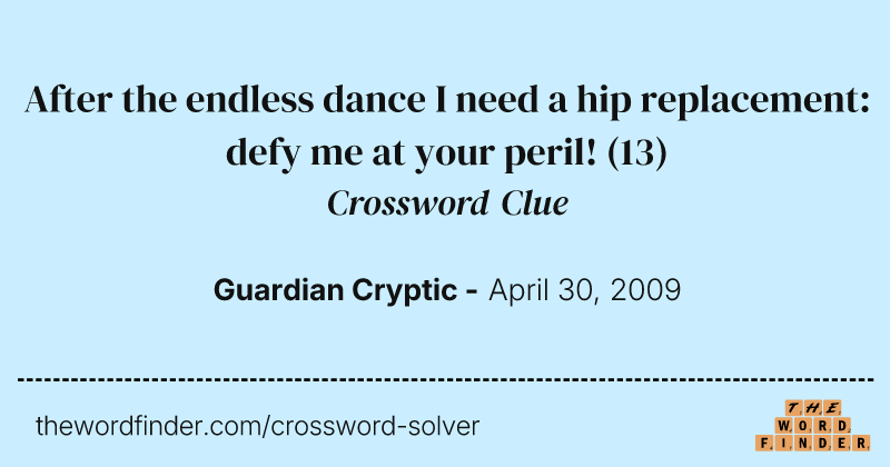 After the endless dance I need a hip replacement: defy me at your peril! crossword clue image