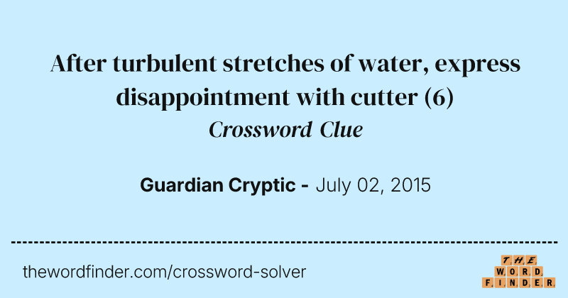 After turbulent stretches of water, express disappointment with cutter crossword clue image