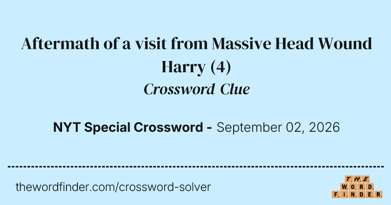 Aftermath of a visit from Massive Head Wound Harry crossword clue image