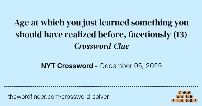 Age at which you just learned something you should have realized before, facetiously crossword clue image