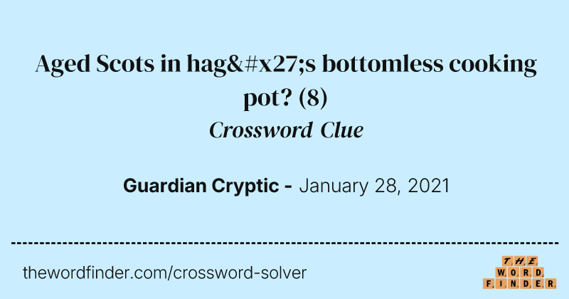 Aged Scots in hag's bottomless cooking pot? crossword clue image