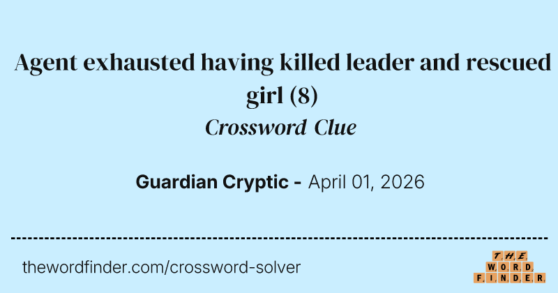 Agent exhausted having killed leader and rescued girl crossword clue image