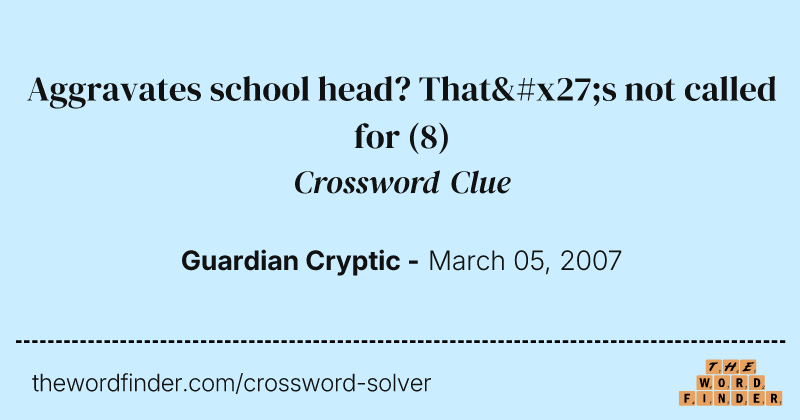 Aggravates school head? That's not called for crossword clue image