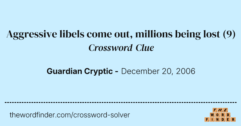 Aggressive libels come out, millions being lost crossword clue image