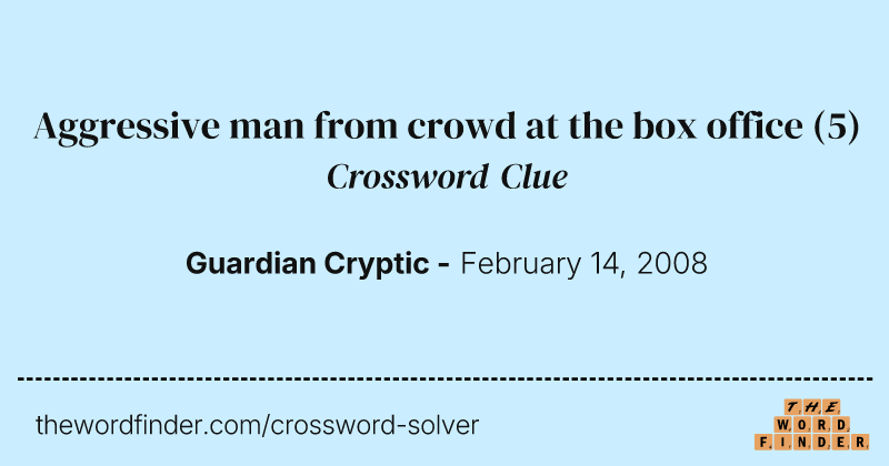 Aggressive man from crowd at the box office crossword clue image