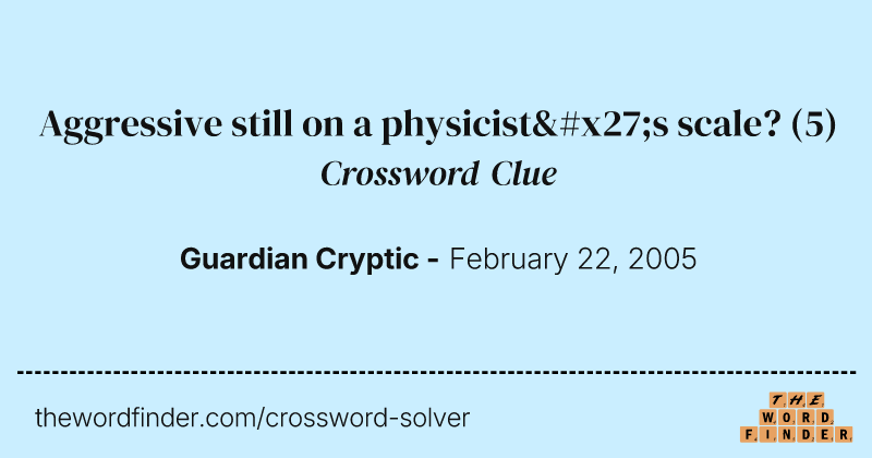 Aggressive still on a physicist's scale? crossword clue image