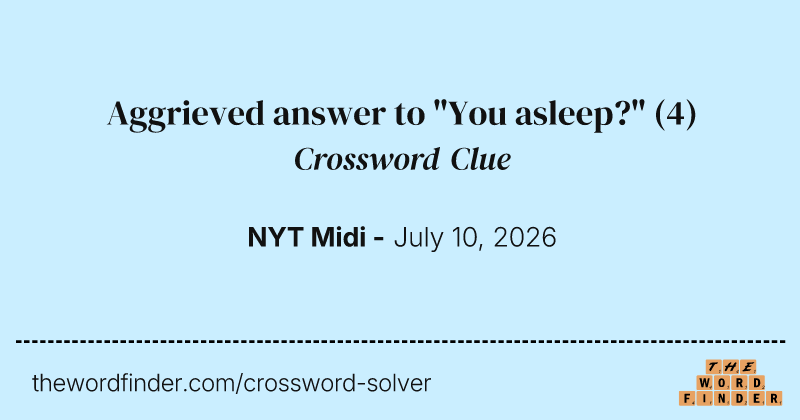 Aggrieved answer to "You asleep?" crossword clue image